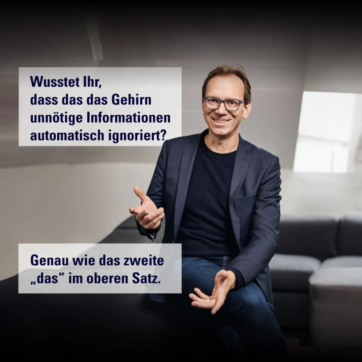 Wusstet ihr, dass das das Gehirn unnötige Informationen automatisch ignoriert? Genau wie das zweite 'Das' im ersten Satz.